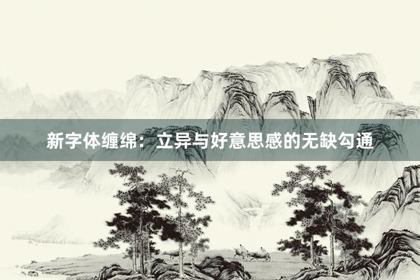 新字体缠绵：立异与好意思感的无缺勾通