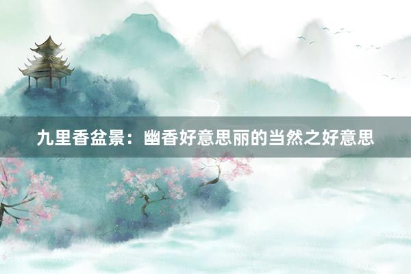九里香盆景：幽香好意思丽的当然之好意思
